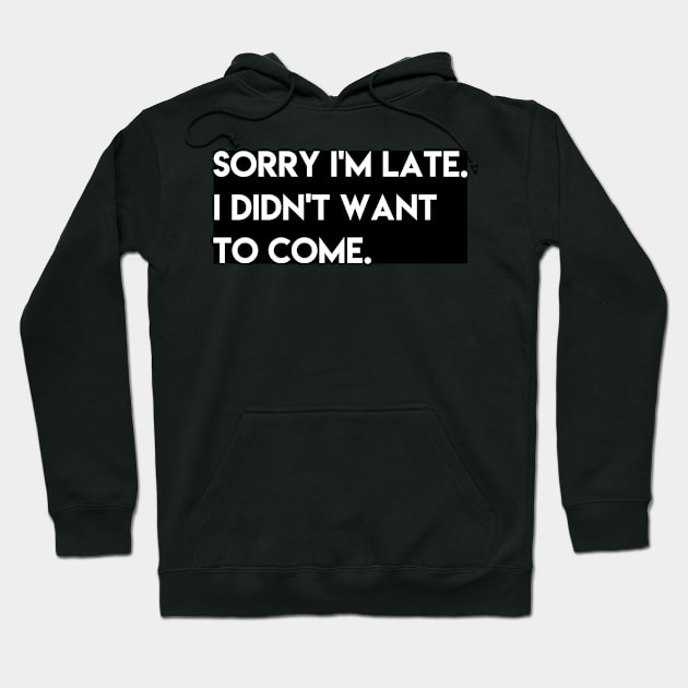 sorry i'm late I didn't want to come Hoodie by ghjura